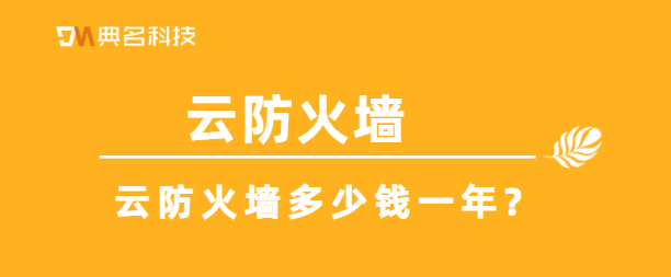 云防火墙的收费标准：云防火墙多少钱一年