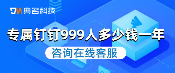 专属钉钉价格:专属钉钉999人多少钱一年