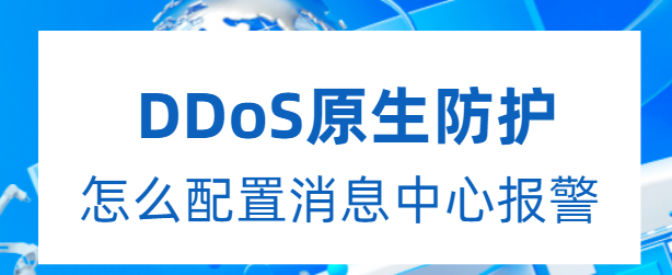 DDoS原生防护：怎么配置消息中心报警