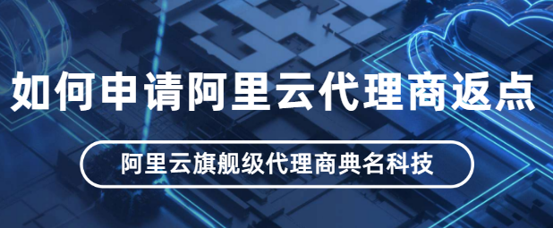 如何申请阿里云代理商返点