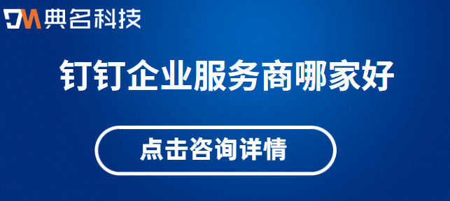 钉钉企业服务:钉钉企业服务商哪家好