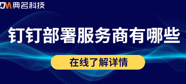 钉钉部署:钉钉部署服务商有哪些