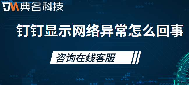 钉钉连接本地服务器：钉钉显示网络异常怎么回事