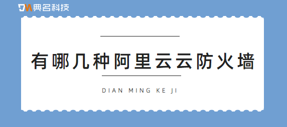 有哪几种阿里云云防火墙