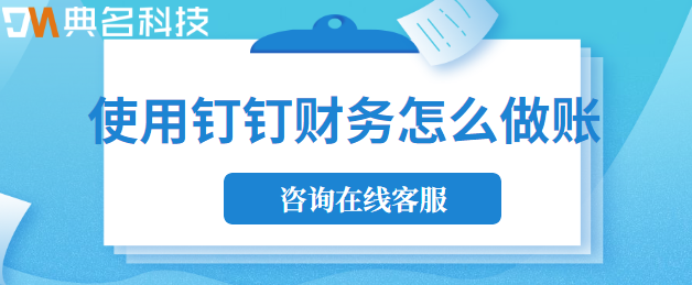 钉钉财务费控业务:使用钉钉财务怎么做账