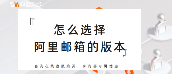 阿里邮箱价格：怎么选择阿里邮箱的版本