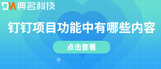 钉钉免费项目管理:钉钉项目功能中有哪些内容
