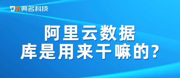 阿里云数据库是用来干嘛的