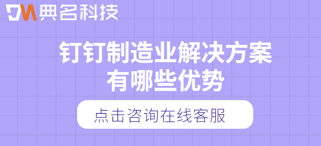 钉钉制造业解决方案:钉钉制造业解决方案有哪些优势