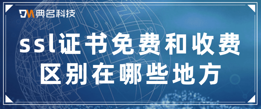 ssl证书免费和收费区别在哪些地方