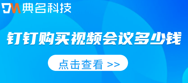 钉钉购买:钉钉购买视频会议多少钱