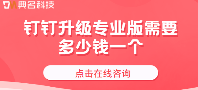 钉钉升级专业版需要多少钱一个