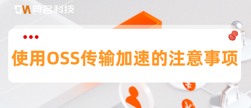 使用OSS传输加速的注意事项