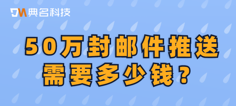 50万封邮件推送需要多少钱