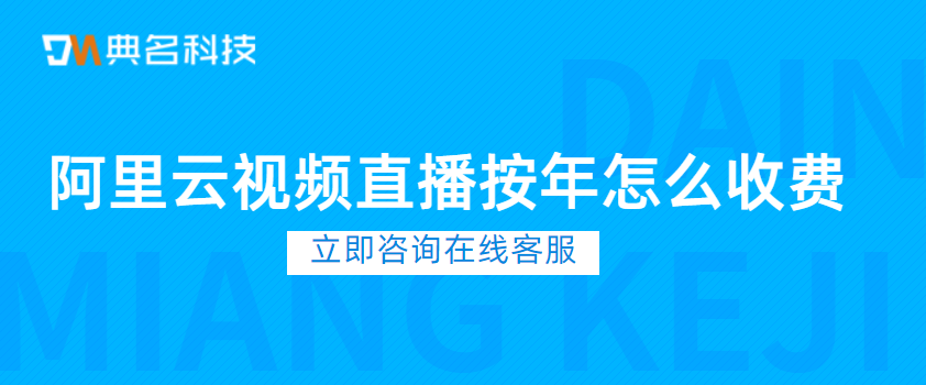 视频直播收费标准：阿里云视频直播按年怎么收费
