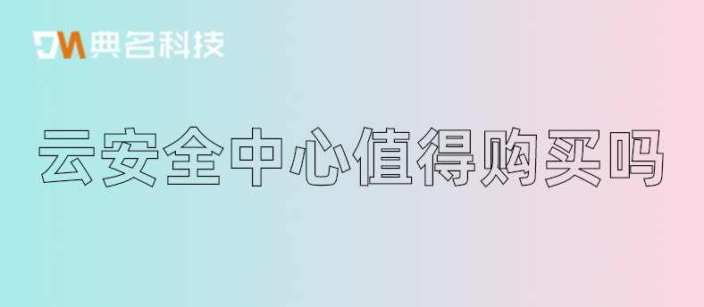 云安全中心值得购买吗