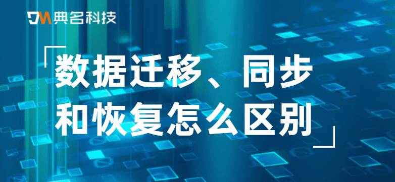 数据迁移、同步和恢复怎么区别