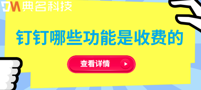钉钉项目资费:钉钉哪些功能是收费的