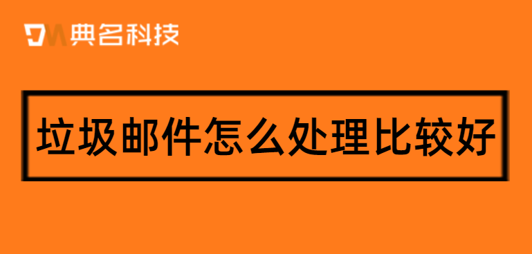 垃圾邮件怎么处理比较好