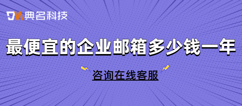 最便宜的企业邮箱多少钱一年?为什么选择阿里云企业邮箱