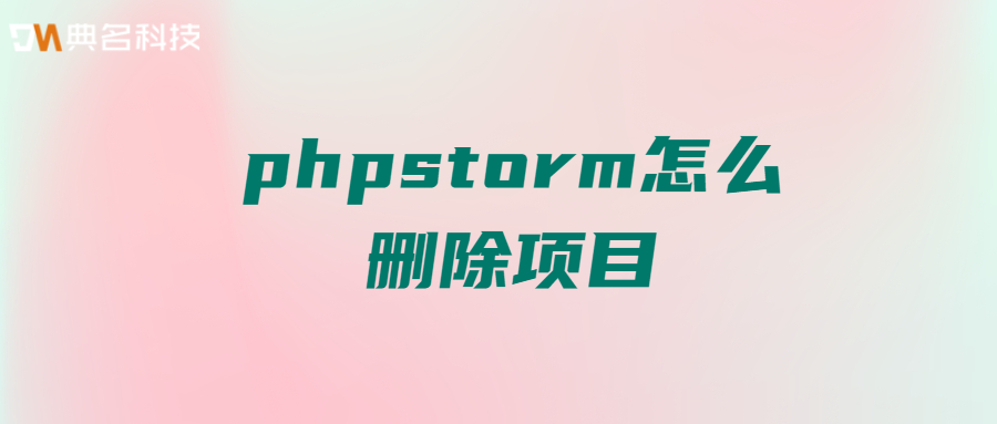 phpstorm怎么删除项目