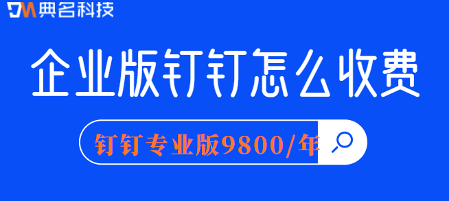 企业版钉钉怎么收费？钉钉企业版一年收费多少