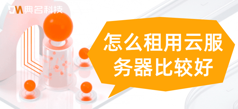 怎么租用云服务器比较好