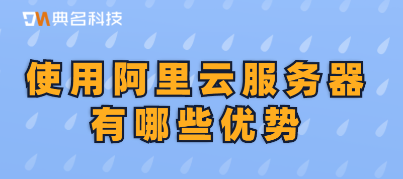 使用阿里云服务器有哪些优势