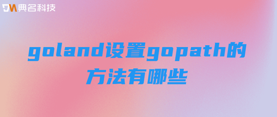 goland设置gopath的方法有哪些