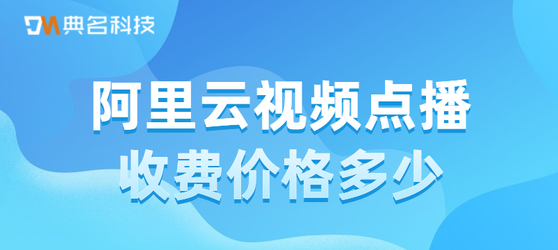 视频点播费用：阿里云视频点播收费价格多少