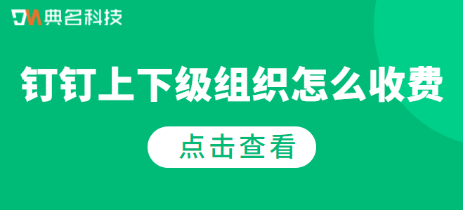 钉钉上下级组织怎么收费