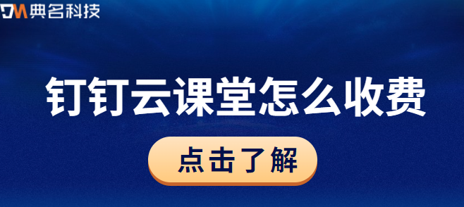 钉钉教育收费项目:钉钉云课堂怎么收费