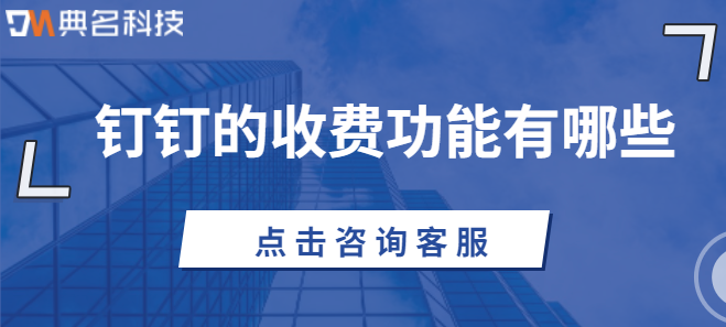 钉钉是否收费?钉钉的收费功能有哪些