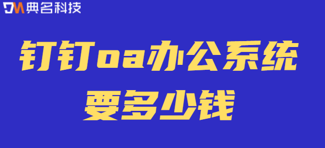 钉钉oa办公系统要多少钱