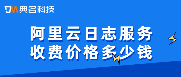 日志服务收费:阿里云日志服务收费价格多少钱
