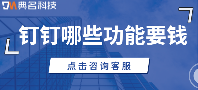 钉钉收费标准明细:钉钉哪些功能要钱