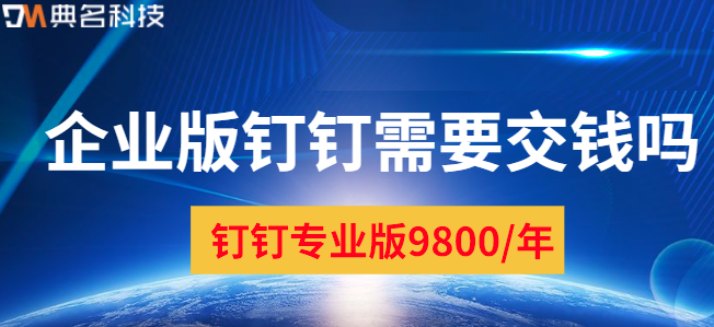 企业版钉钉需要交钱吗