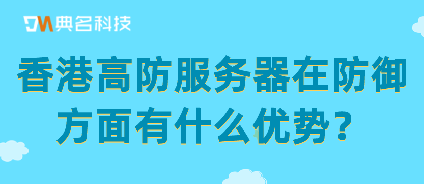 香港高防服务器在防御方面有什么优势？香港高防服务器适合在哪些场景使用