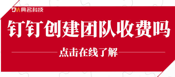 钉钉管理软件收费标准：钉钉创建团队收费吗