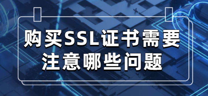 购买SSL证书需要注意哪些问题