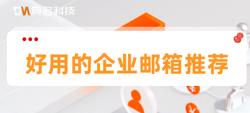 有哪些好用的企业邮箱推荐