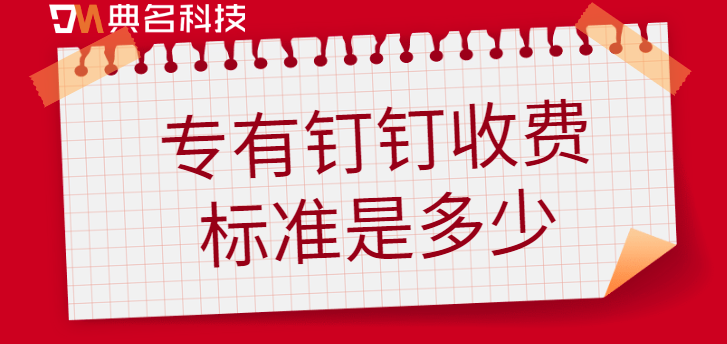 机关钉钉价格:专有钉钉收费标准是多少