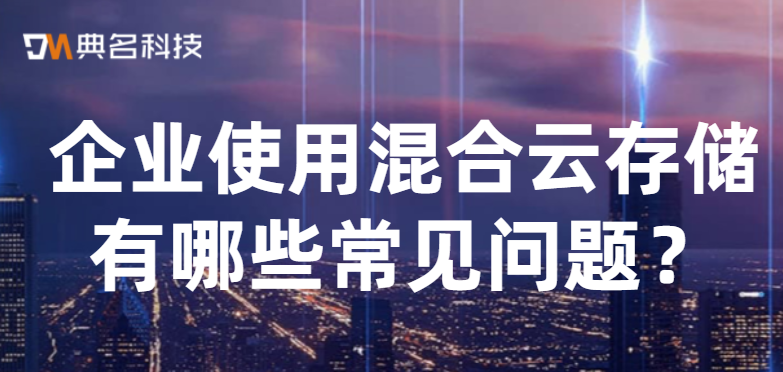 企业使用混合云存储有哪些常见问题