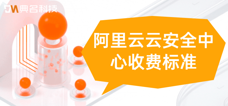 阿里云云安全中心收费标准怎么样