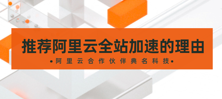 推荐选择阿里云全站加速的理由