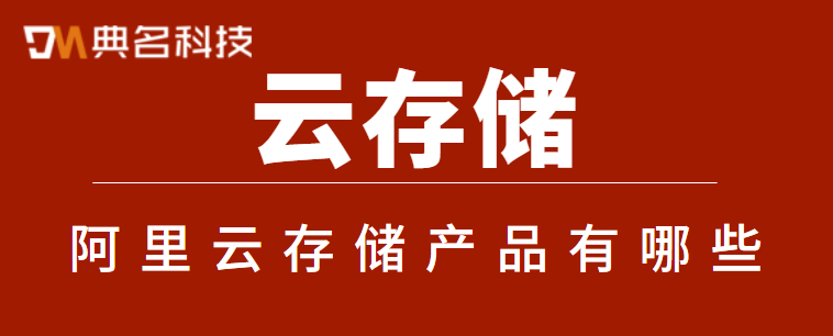云存储：阿里云存储产品有哪些