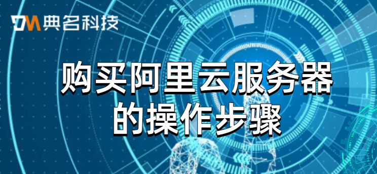 购买阿里云服务器的操作步骤