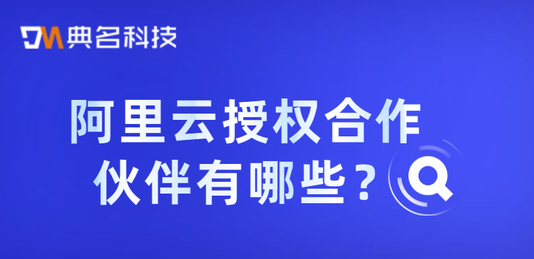 阿里云授权合作伙伴有哪些