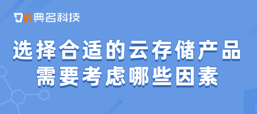 选择合适的云存储产品需要考虑哪些因素