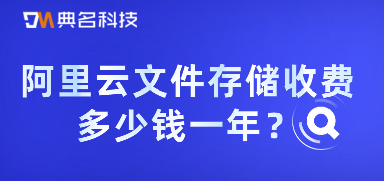 文件存储NAS费用：阿里云文件存储收费多少钱一年